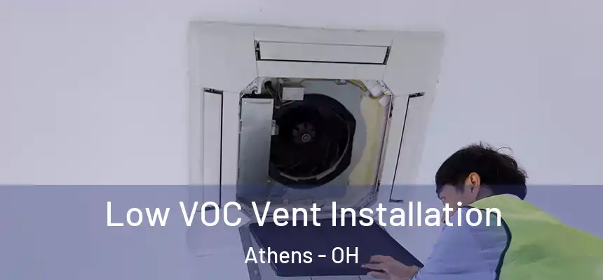  Low VOC Vent Installation Athens - OH