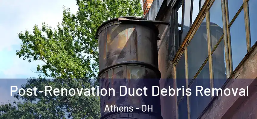  Post-Renovation Duct Debris Removal Athens - OH